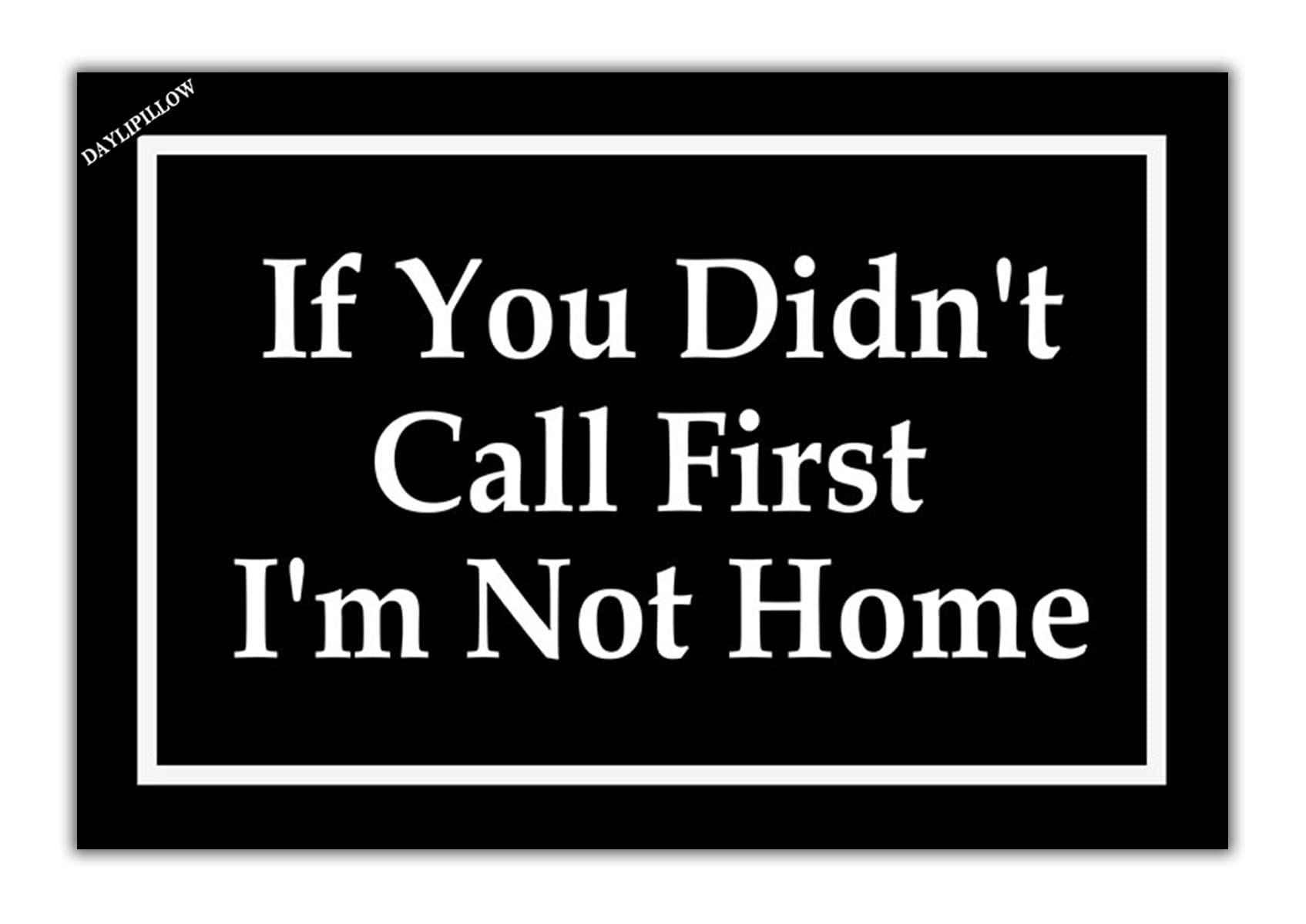 Funny Doormat - If You Didn't Call First I'm Not Home - Indoor/Outdoor Entrance Floor Mat for Front Door - Perfect Welcome Mat for Housewarming Gifts & Porch Decor