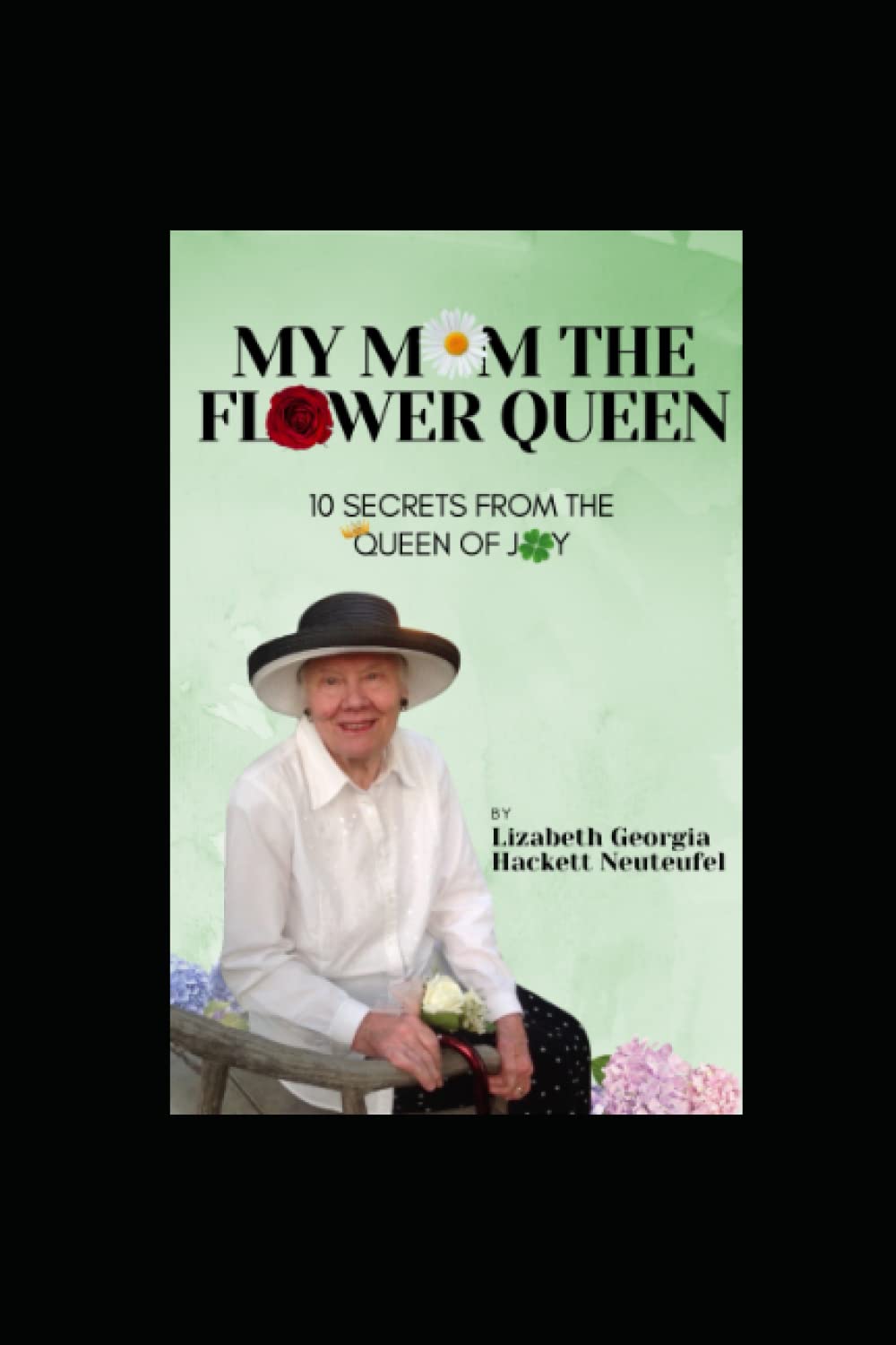 My Mom the Flower Queen: 10 Secrets from the Queen of Joy - Heartwarming Mother's Day Gift Book for Gardening Enthusiasts